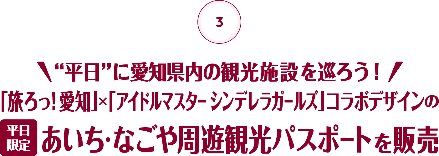 3 平日に愛知県内の観光施設を巡ろう！ 「旅ろっ！愛知」×「アイドルマスター シンデレラガールズ」コラボデザインのあいち・なごや周遊観光パスポートを販売（平日専用）