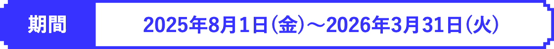 2025年8月1日(金)〜2026年1月31日(土)